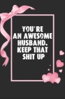 You're an Awesome Husband. Keep That Shit Up: Funny Valentines Day Gifts For Husband From Wife, Wedding Anniversary Gifts for Him - (Unique Alternativ Cover Image