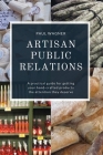 Artisan Public Relations: A practical guide for getting your hand-crafted products the attention they deserve Cover Image
