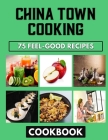 China Town Cooking: Easy, Foolproof Recipes for Life-Changing By Angela Stewart Cover Image