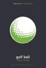 Golf Ball (Object Lessons) By Harry Brown, Christopher Schaberg (Editor), Ian Bogost (Editor) Cover Image