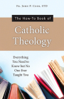 The How-To Book of Catholic Theology: Everything You Need to Know But No One Ever Taught You By Fr John P Cush S T D Cover Image