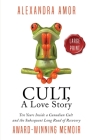 Cult, A Love Story Large Print: Ten Years Inside a Canadian Cult and the Long Road of Recovery By Alexandra Amor Cover Image