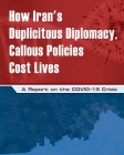 How Iran's Duplicitous Diplomacy, Callous Policies Cost Lives: A Report on Iran's COVID-19 Crisis By Ncri U. S. Representative Office, National Council of Resistance of Iran, Ncri- Us Cover Image