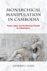 Monarchical Manipulation in Cambodia: France, Japan, and the Sihanouk Crusade for Independence By Geoffrey C. Gunn Cover Image