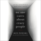 No One Cares about Crazy People: The Chaos and Heartbreak of Mental Health in America By Ron Powers Cover Image