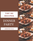 Top 85 Dinner Party Recipes: Enjoy Everyday With Dinner Party Cookbook! By Jennifer Diaz Cover Image