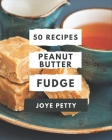 50 Peanut Butter Fudge Recipes: Peanut Butter Fudge Cookbook - Your Best Friend Forever By Joye Petty Cover Image
