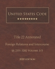 United States Code Annotated Title 22 Foreign Relations and Intercourse 2020 Edition §§2351 - 3282 Volume 3/5 By Jason Lee (Editor), United States Government Cover Image
