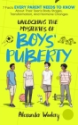 Unlocking The Mysteries Of Boys' Puberty: 7 Facts Every Parent Needs To Know About Their Teen's Body Stages, Transformation, and Hormone Changes By Alexander Woolery Cover Image