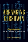 Arranging Gershwin: Rhapsody in Blue and the Creation of an American Icon Cover Image