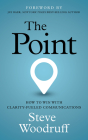 The Point: How to Win with Clarity-Fueled Communications By Steve Woodruff Cover Image