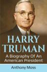 Harry Truman: A biography of an American President By Anthony Moss Cover Image