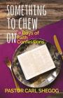Something to Chew On: 31 Days of Faith Confessions By Carl Shegog Cover Image