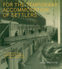 For the Temporary Accommodation of Settlers: Architecture and Immigrant Reception in Canada, 1870–1930 (McGill-Queen's/Beaverbrook Canadian Foundation Studies in Art History) By David Monteyne Cover Image