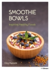 Smoothie Bowls: Inspiring Healthy Foods By Eliq Maranik Cover Image