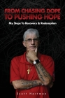 From Chasing Dope to Pushing Hope: My Steps to Recovery & Redemption By Scott Hartman Cover Image