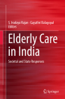Elderly Care in India: Societal and State Responses By S. Irudaya Rajan (Editor), Gayathri Balagopal (Editor) Cover Image