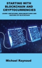 Starting with Blockchain and Cryptocurrencies: Learn Limitations, Misconceptions and Hacking of Blockchain By Michelle Raynaud Cover Image
