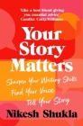 Your Story Matters: Find Your Voice, Sharpen Your Skills, Tell Your Story By Nikesh Shukla Cover Image