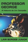 Professor George: A Historia de Um Campeão By Lair Borges Junior Cover Image