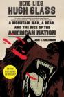 Here Lies Hugh Glass: A Mountain Man, a Bear, and the Rise of the American Nation Cover Image
