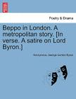 Beppo in London. a Metropolitan Story. [in Verse. a Satire on Lord Byron.] By Anonymous, George Gordon Byron Cover Image