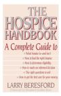 The Hospice Handbook: A Complete Guide By Larry Beresford Cover Image