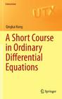 A Short Course in Ordinary Differential Equations (Universitext) By Qingkai Kong Cover Image