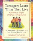 Teenagers Learn What They Live: Parenting to Inspire Integrity & Independence By Rachel Harris, L.C.S.W., Ph.D., Dorothy Law Nolte, Ph.D. Cover Image