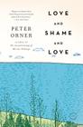 Love and Shame and Love: A Novel By Peter Orner Cover Image
