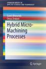 Hybrid Micro-Machining Processes (Springerbriefs in Applied Sciences and Technology) Cover Image