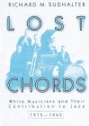Lost Chords: White Musicians and Their Contribution to Jazz, 1915-1945 By Richard M. Sudhalter Cover Image