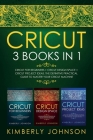 Cricut: 3 BOOKS IN 1. Beginner's Guide Book + Design Space + Project Ideas. The Definitive Practical Guide to Master your Cric By Kimberly Johnson Cover Image