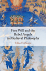Free Will and the Rebel Angels in Medieval Philosophy By Tobias Hoffmann Cover Image