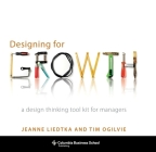 Designing for Growth: A Design Thinking Tool Kit for Managers (Columbia Business School Publishing) By Jeanne Liedtka, Tim Ogilvie Cover Image