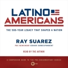 Latino Americans: The 500-Year Legacy That Shaped a Nation By Ray Suarez, Ray Suarez (Read by) Cover Image