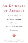 An Epidemic of Absence: A New Way of Understanding Allergies and Autoimmune Diseases Cover Image