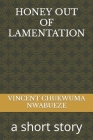 Honey Out of Lamentation: a short story By Vincent Chukwuma Nwabueze Cover Image