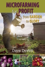 Microfarming for Profit: From Garden to Glory By Dave DeWitt Cover Image