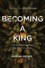 Becoming a King: The Path to Restoring the Heart of a Man By Morgan Snyder Cover Image