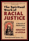 The Spiritual Work of Racial Justice: A Month of Meditations with Ignatius of Loyola Cover Image