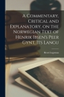 A Commentary, Critical and Explanatory, on the Norwegian Text of Henrik Ibsen's Peer Gynt, its Langu By Henri Logeman Cover Image