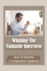 Winning The Fantastic Interview: How To Become A Competitive Applicant: Applying For Job By Madelyn Weisbrod Cover Image