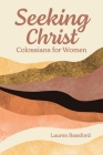 Seeking Christ: Colossians for Women By Lauren Bassford Cover Image