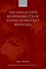 The Collective Responsibility of States to Protect Refugees (Oxford Monographs in International Law) Cover Image
