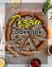Easy Homemade Pizza Cookbook: 70 Pizza Recipes to Bring the Whole Family Together By Hanna Hill Cover Image