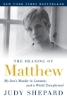 The Meaning of Matthew: My Son's Murder in Laramie, and a World Transformed By Judy Shepard Cover Image