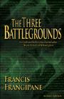 The Three Battlegrounds: An In-Depth View of the Three Arenas of Spiritual Warfare: The Mind, the Church and the Heavenly Places By Francis Frangipane Cover Image