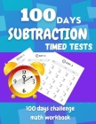 100 Days Subtraction Timed Tests: 100 days challenge math workbook Cover Image