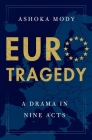 Eurotragedy: A Drama in Nine Acts By Ashoka Mody Cover Image